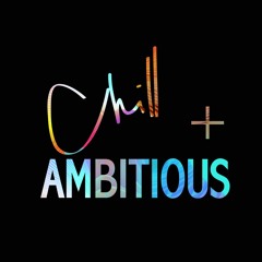 Chill + Ambitious [ the podcast ]