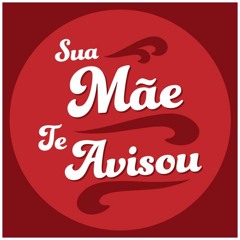 Sua Mãe Te Avisou