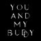 YOU AND MY BUDDY