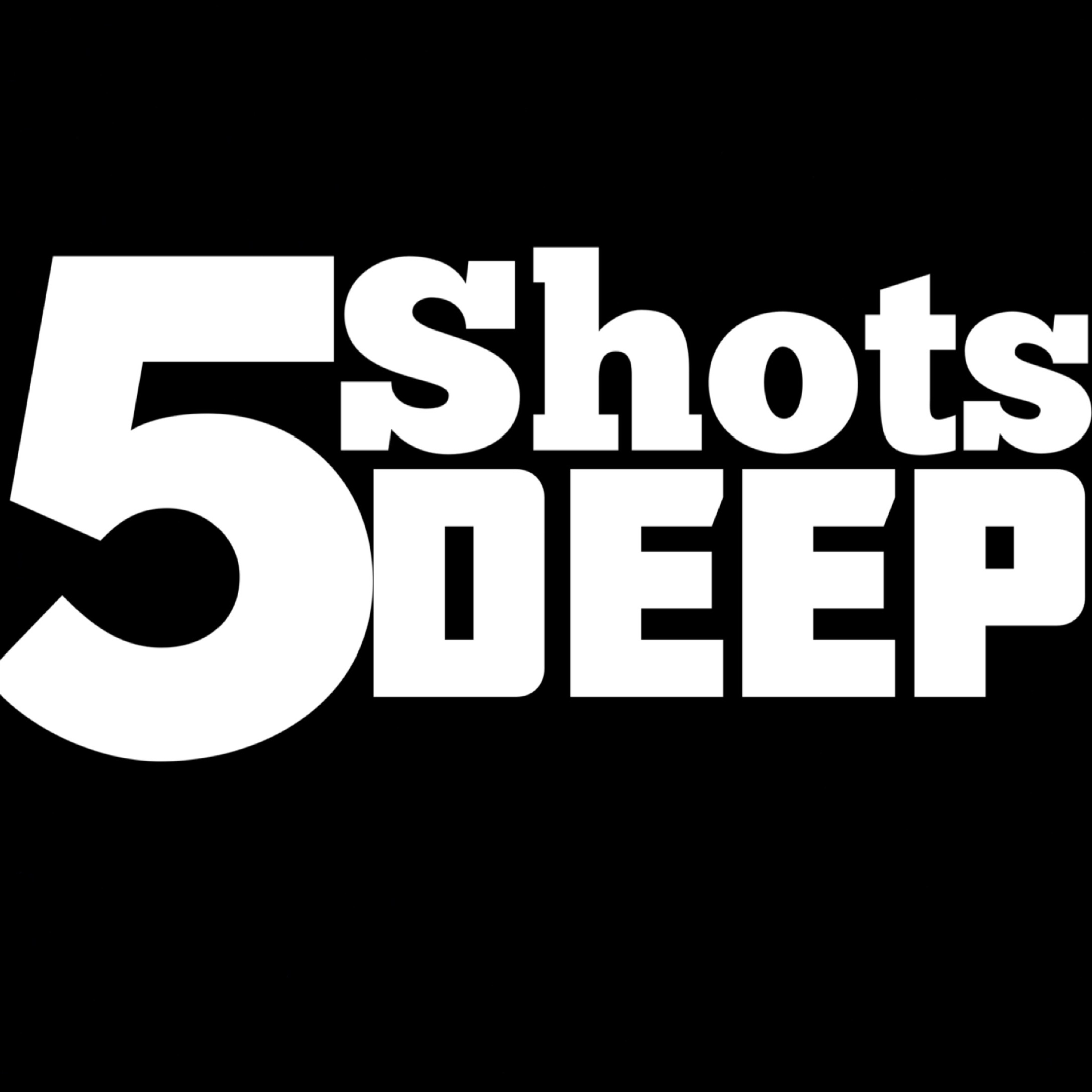 5 Shots Deep Podcast