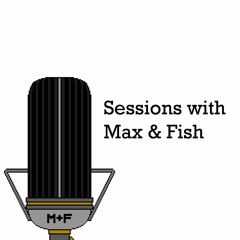 Sessions with Max & Fish