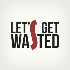 Let's Get Wasted