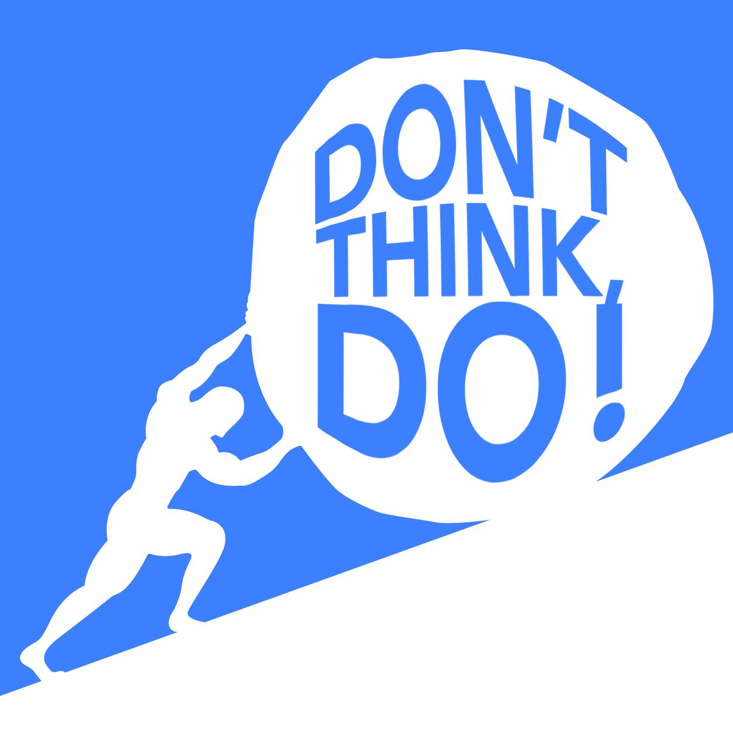 Don't Think, Do!
