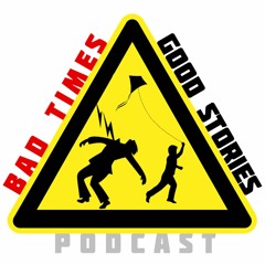 Bad Times, Good Stories