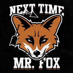 Next Time Mr. Fox