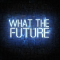 What The Future - Podcast