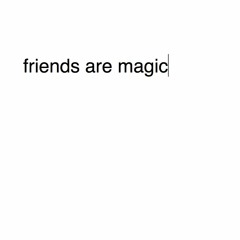 Friends Are Magic