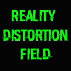 REALITY DISTORTION FIELD
