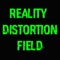 REALITY DISTORTION FIELD