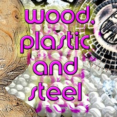 Wood, Plastic and Steel