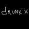 drunk X