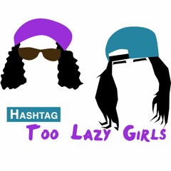 Hashtag Too Lazy Girls
