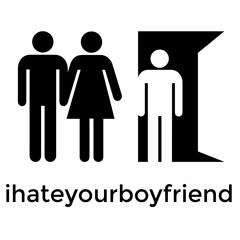 ihateyourboyfriend