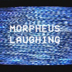 Morpheus Laughing