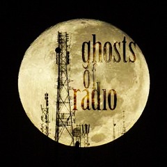 GHOSTS OF RADIO