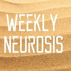 Weekly Neurosis