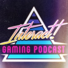 Interact! Gaming Podcast