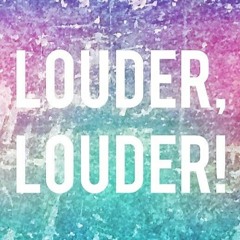 Louder, Louder!