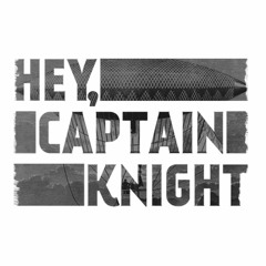 Hey, Captain Knight