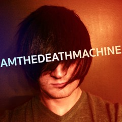 AMTHEDEATHMACHINE