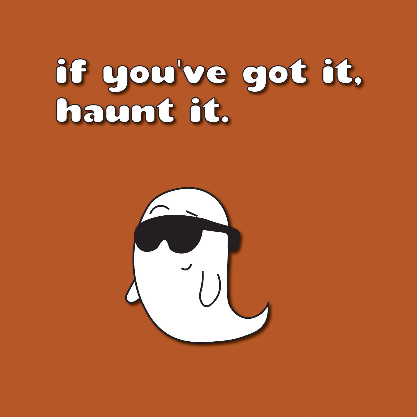 If You've Got it, Haunt it
