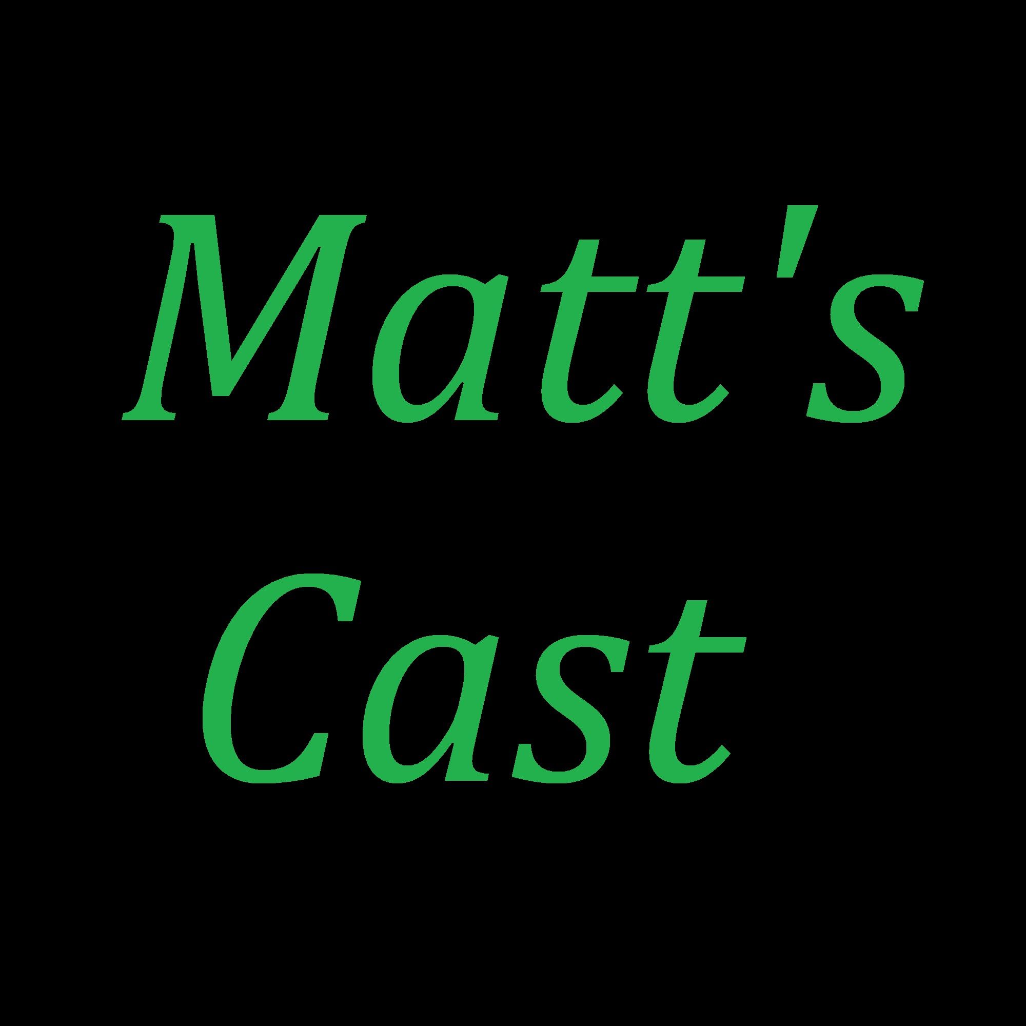 Matt's Cast Podcast