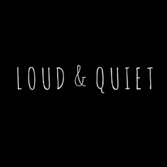 LOUD & QUIET