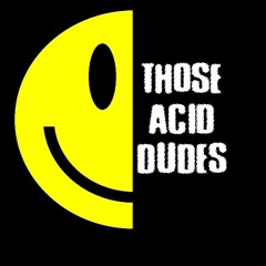 Those Acid Dudes