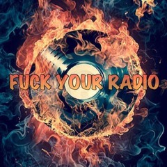 FUCK YOUR RADIO
