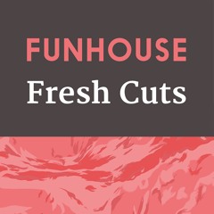 Funhouse | Fresh Cuts
