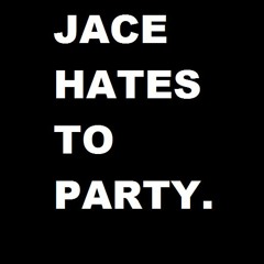 Jace hates to party