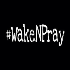 #WakeNPray