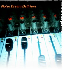 Noise Dream Delirium