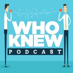 Who Knew Podcast