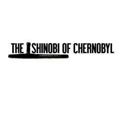 The Shinobi Of Chernobyl