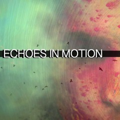 ECHOES IN MOTION