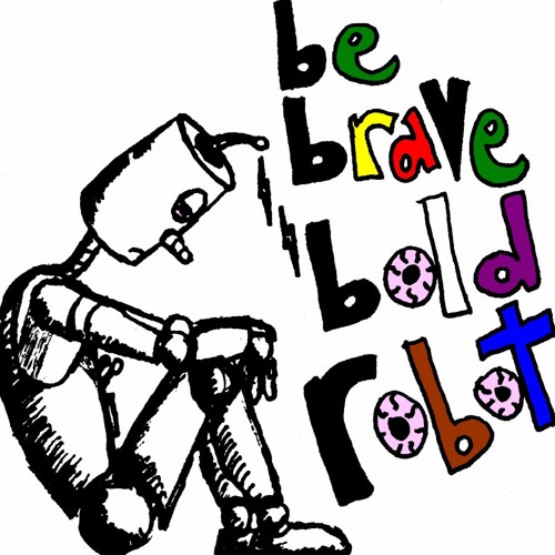 be bold brave robot bandcamp be bold brave robot bandcamp