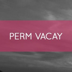 PERM VACAY
