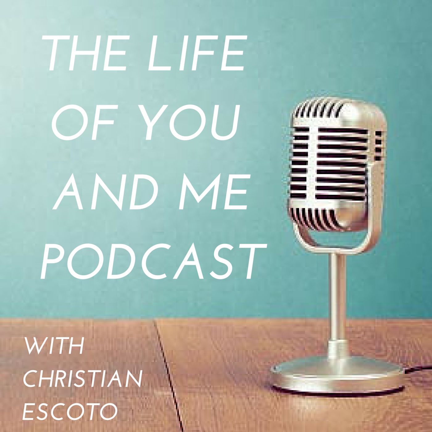 Life of You and Me Podcast with Christian Escoto