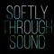Softly Through Sound