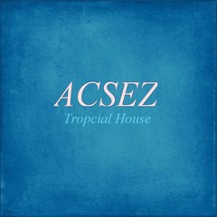 Acsez - Tropical House