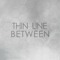 Thin Line Between