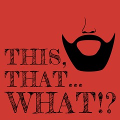 This, That…What!? Podcast