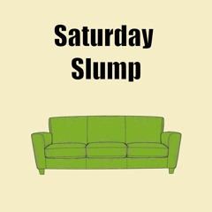 Saturday Slump