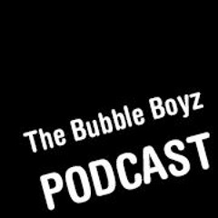 The Bubble Boyz Podcast
