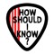 HOW SHOULD I KNOW?