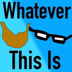 Whatever This Is