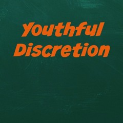 Youthful Discretion
