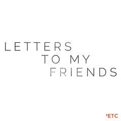 Letters To My Friends
