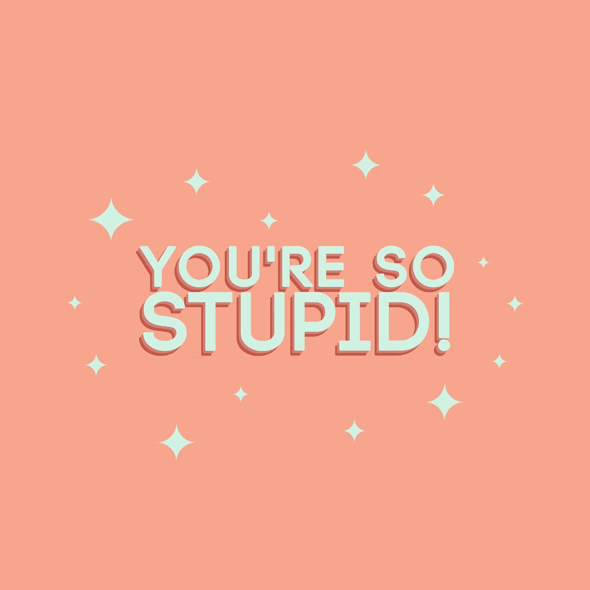 Youre So Stupid Listen Via Stitcher For Podcasts